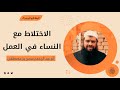 الاختلاط مع النساء في العمل الشيخ سمير مصطفى