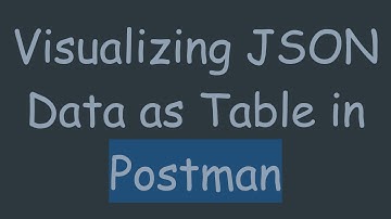 Visualizing JSON Data as Table in Postman