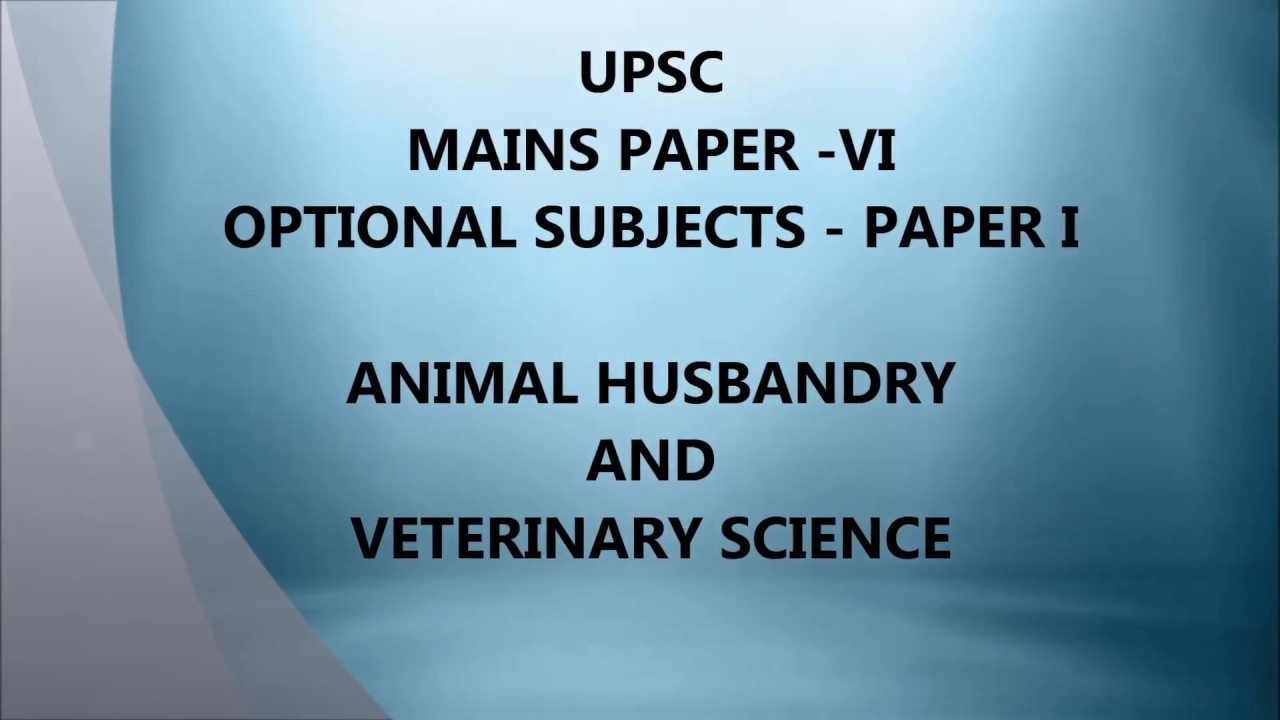 UPSC PAPER 6: ANIMAL HUSBANDRY AND VETERINARY SCIENCE MAINS OPTIONAL PAPER 1  COMPLETE SYLLABUS