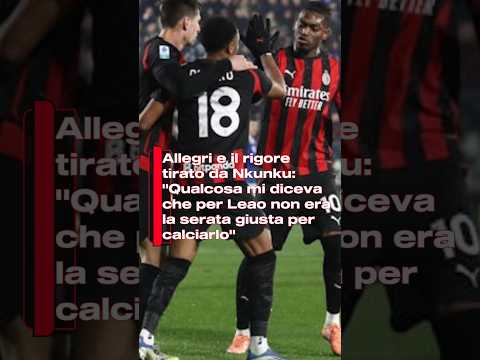 Video Allegri e il rigore tirato da Nkunku: Qualcosa mi diceva che per Leao non era la serata giusta