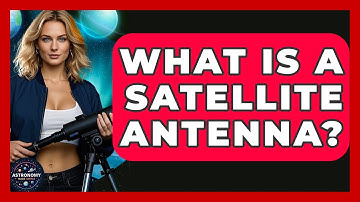 What Is A Satellite Antenna? - Astronomy Made Simple