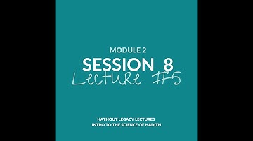Science of Hadeeth: Module 2, Session 8, Lecture 5 by Dr. Gasser Hathout