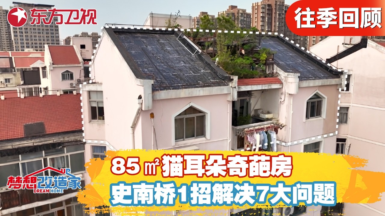 史南桥回归!85㎡猫耳朵奇葩房,史南桥1招解决7大问题!【梦想改造家第十二季】#梦想改造家12 #家装改造 #房屋设计 #前后对比 FULL
