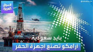 الأسواق العربية |  بأيدٍ سعودية أرامكو تصنع أجهزة الحفر