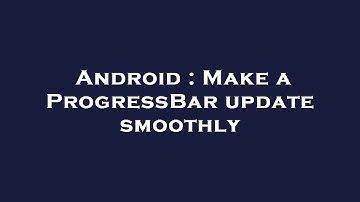Android : Make a ProgressBar update smoothly