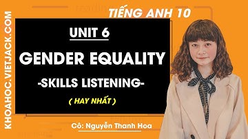 Tiếng Anh 10 - Unit 6 Gender Equality - Skills Listening - Cô Nguyễn Thanh Hoa (HAY NHẤT)