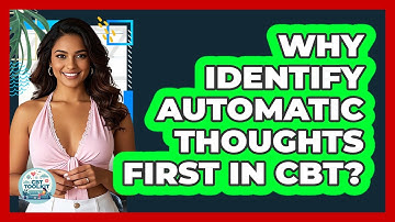 Why Identify Automatic Thoughts First In CBT?