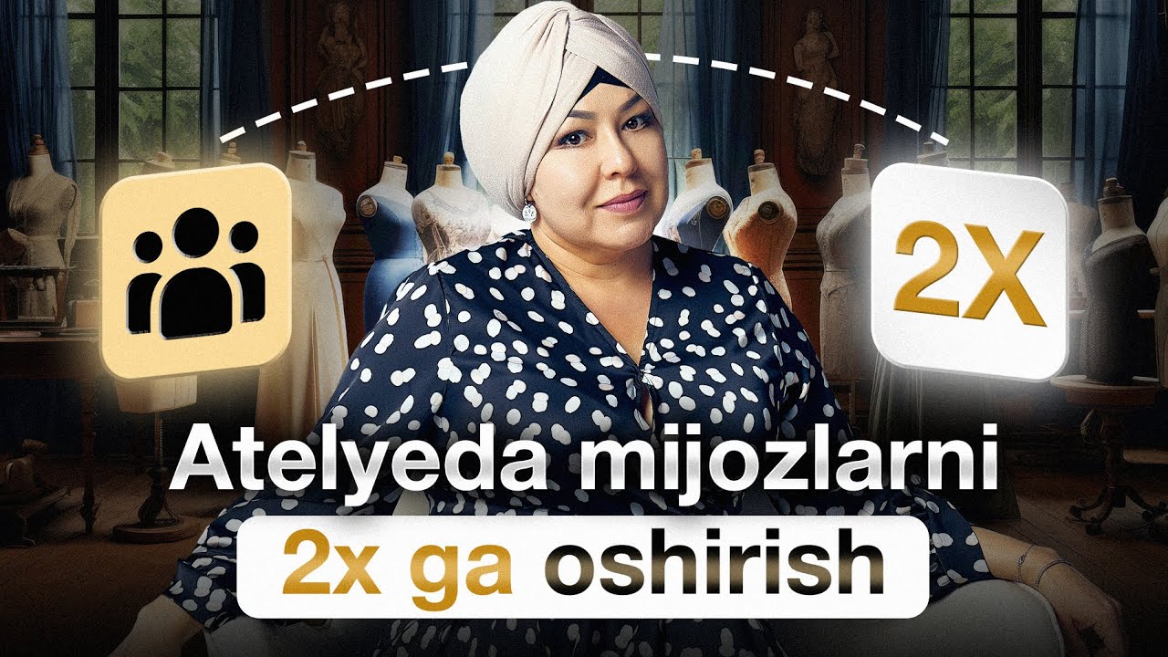 Atelyeda mijozlarni 2X ga ko‘paytirish sirlari! 