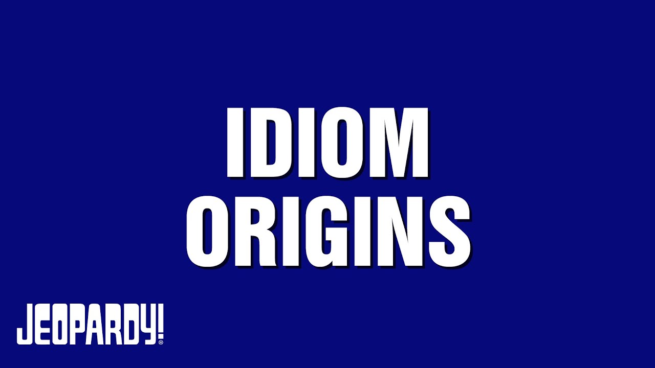 Idiom Origins Category JEOPARDY! YouTube
