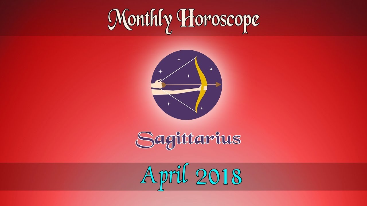 Sagittarius Horoscope April Monthly Horoscopes 2018 YouTube
