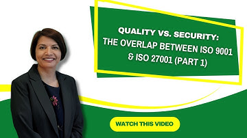 Quality vs  Security The Overlap Between ISO 9001 & ISO 27001 - (Part 1 of 2)