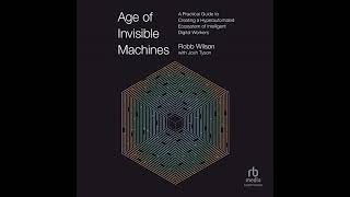 Age Of Invisible Machines A Practical Guide To Creating A Hyperautomated Ecosystem Of Intelligent