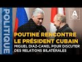 Poutine rencontre le prsident cubain miguel diazcanel pour discuter des relations bilatrales