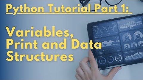 Python Tutorial Part 1 -  Variables, Print and Data Structures