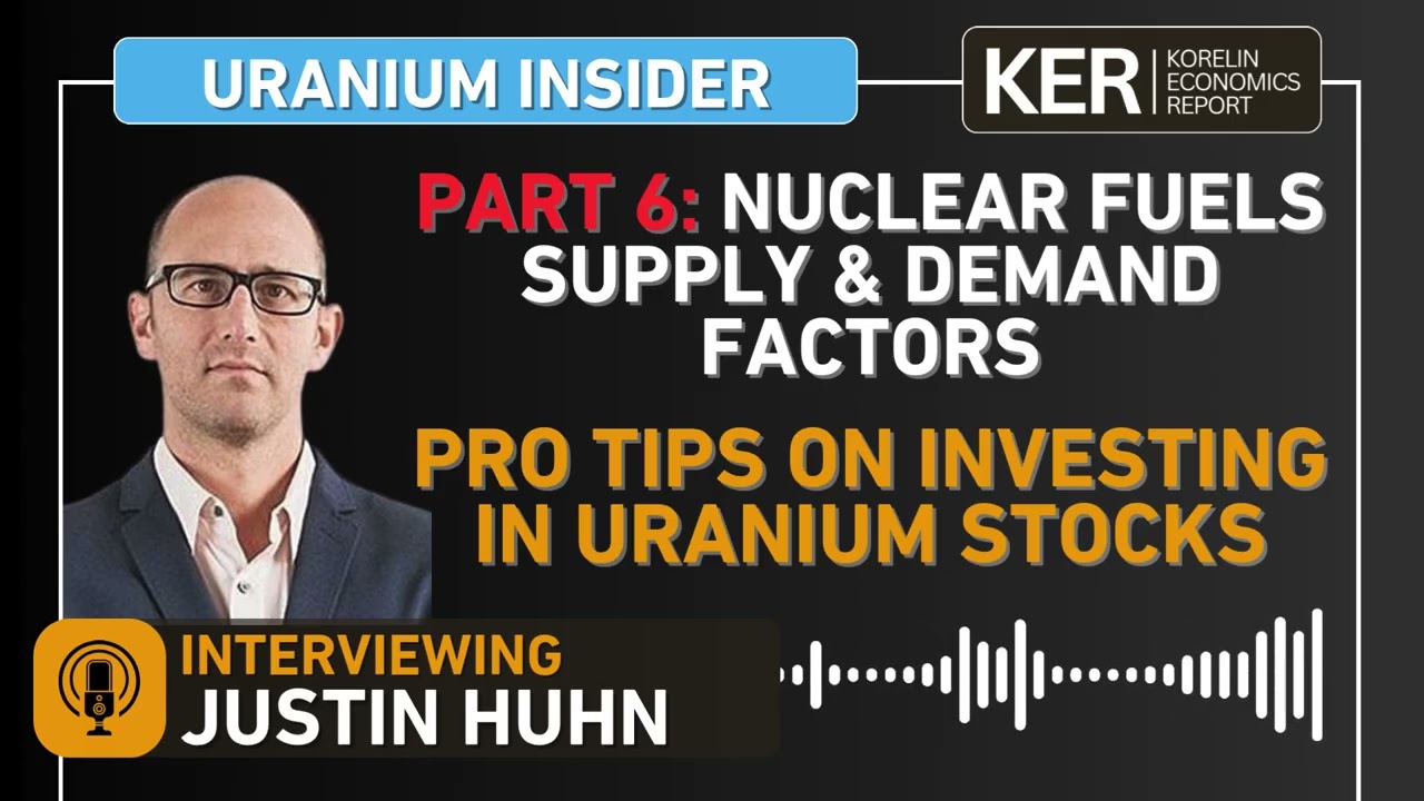 Justin Huhn – Part 6 Of Nuclear Fuels Demand/Supply Factors- Pro Tips On Investing In Uranium Stocks