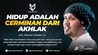 Hidup Adalah Cerminan Dari Akhlak - Ust. Hanan Attaki, Lc