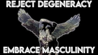 Reject Degeneracy, Embrace Masculinity