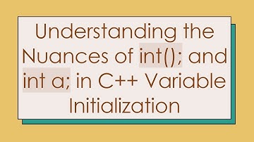 Understanding the Nuances of int(); and int a; in C++ Variable Initialization