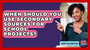 When Should You Use Secondary Sources For School Projects? - Junior Year Jumpstart