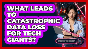 What Leads To Catastrophic Data Loss For Tech Giants? - Emerging Tech Insider