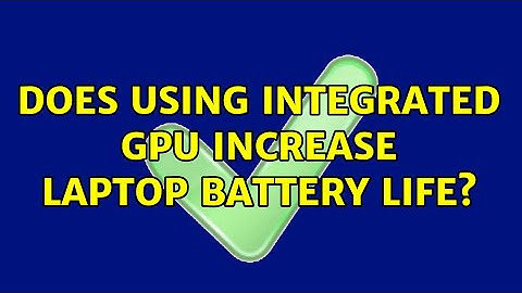 Does using integrated GPU increase laptop battery life?