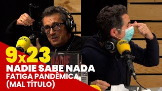 NADIE SABE NADA 9x23 | Fatiga pandémica (Mal título)