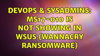 DevOps & SysAdmins: ms17-010 is not showing in WSUS (WannaCry Ransomware) (2 Solutions!!)