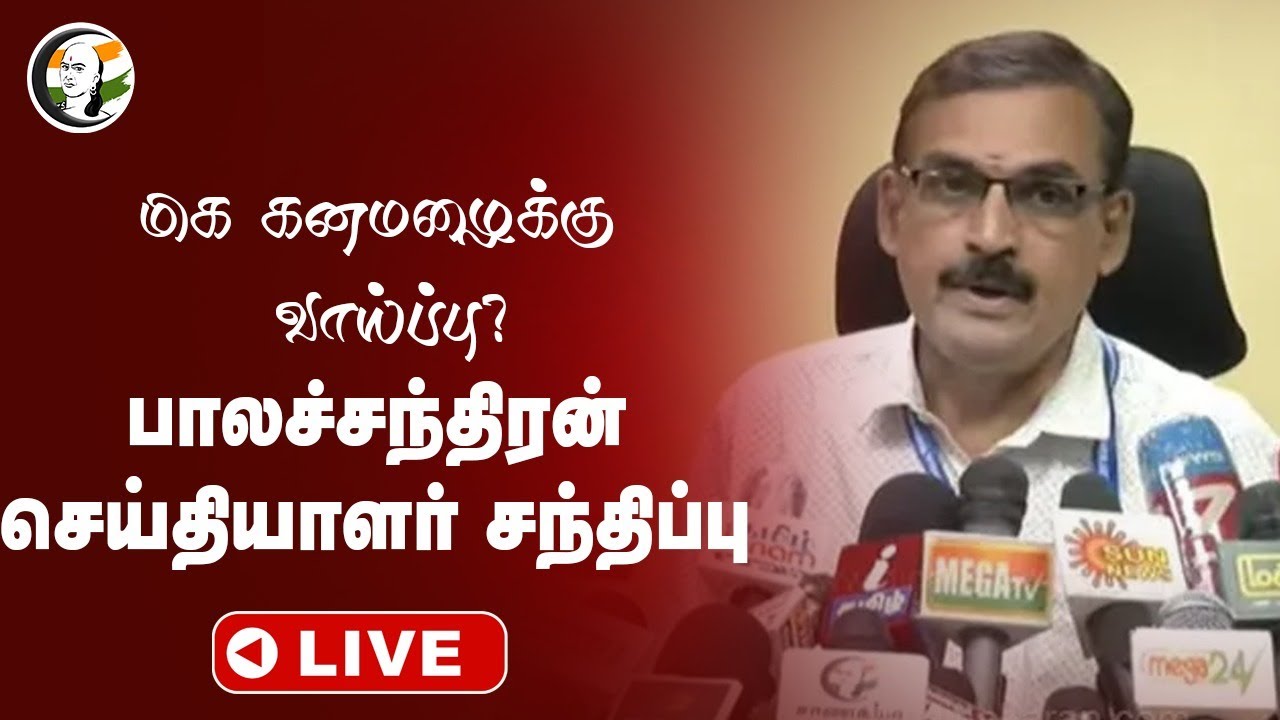 🔴 LIVE : மிக கனமழைக்கு வாய்ப்பு? Balachandran Pressmeet | Heavy Rain | Rain Alert | Weather Update