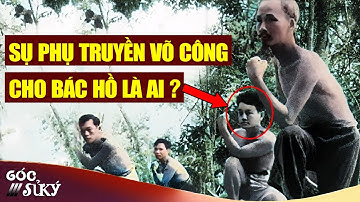 Tiết lộ thân thế danh tính sư phụ truyền võ công cho Bác Hồ - Góc Sử Ký