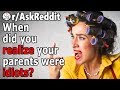 How Did You REALIZE Your PARENTS Where IDIOTS? (r/AskReddit)