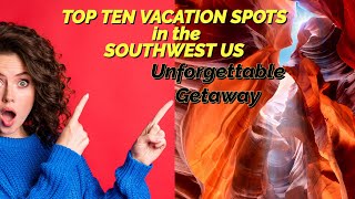 The Top 10 Vacation Spots in the Southwest US for an Unforgettable Getaway