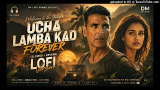 🎧 Ucha Lamba Kad Forever (Slowed + Reverb) | Welcome To The Jungle | Akshay Kumar | Disha Patani |