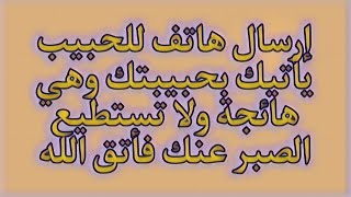 إرسال هاتف للحبيب يأتيك بحبيبتك وهي هائجة ولا تستطيع الصبر عنك فأتق الله