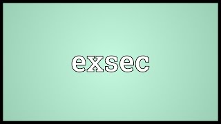 Exsec Meaning