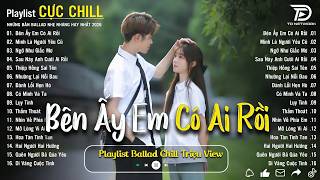 Bên Ấy Em Có Ai Rồi  | Những Bản Ballad Nhẹ Nhàng Đứng Đầu Các BXH - Nhạc Ballad Tâm Trạng Cực Hot
