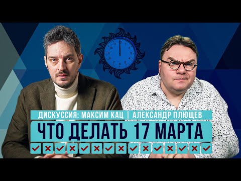 Что делать 17 марта? Дискуссия с Максимом Кацем.