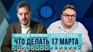 Что делать 17 марта? Дискуссия с Максимом Кацем.