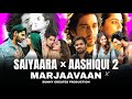 Saiyaara X Marjaavaan X Aashiqui 2 Mashup Arijit Singh Faheem Abdullah Sunny Creates 