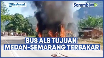 BUS ALS Tujuan Medan Semarang Terbakar di Sumbar, Begini Kondisi Penumpang dan Sopir