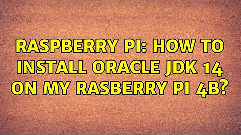 Raspberry Pi: How to install Oracle JDK 14 on my Rasberry Pi 4B? (3 Solutions!!)