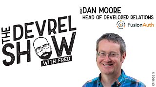 devrelshow episode 5 - Dan Moore from FusionAuth