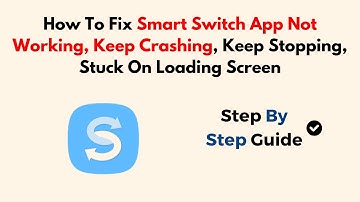How To Fix Smart Switch App Not Working, Keep Crashing, Keep Stopping, Stuck On Loading Screen