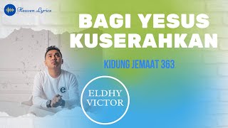 Bagi Yesus Kuserahkan kj 363  Eldhy Victor heaven S  Lirik Lagu Rohani
