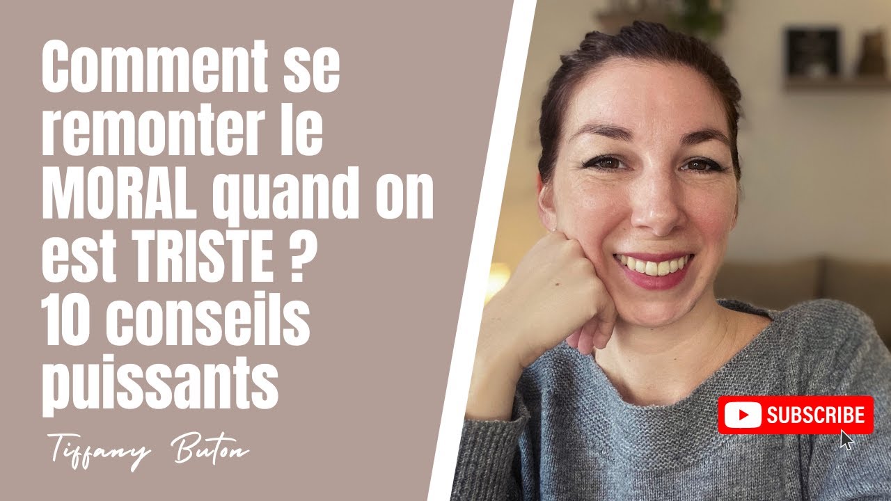 Comment se remonter le moral quand on est triste ? Mes 10 conseils