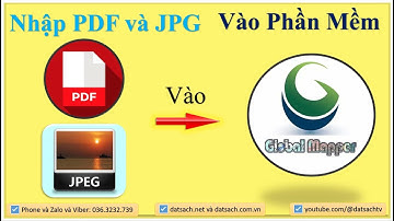 📸 Bài 4_Review Nhập File PDF, PGJ vào Phần Mềm Global Mapper