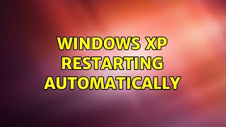 Windows XP restarting automatically (2 Solutions!!)