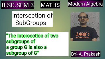 B.SC. Sem (3); MATHS. Algebra; “Group“.|| Intersection of Subgroups |.By— A. Prakash