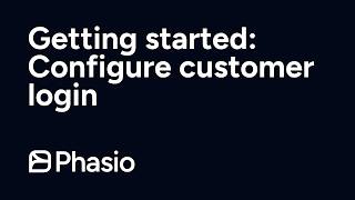 Getting Started with Phasio: Configure Customer Login Settings