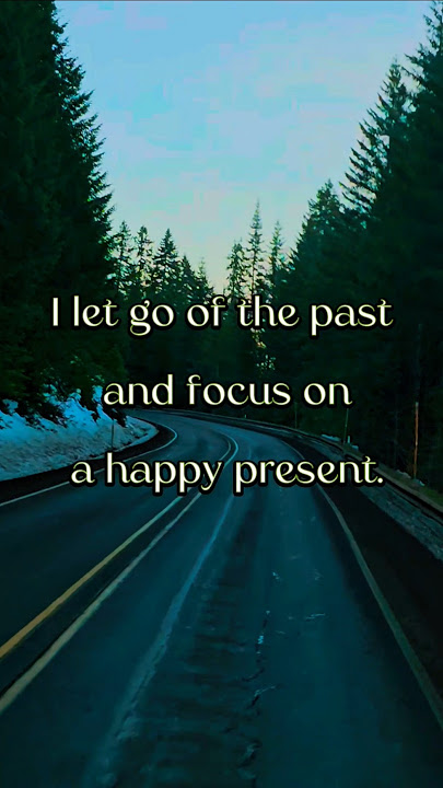 I let go of the past and focus on a happy present. #affirmations #present #moment #now #life #happy