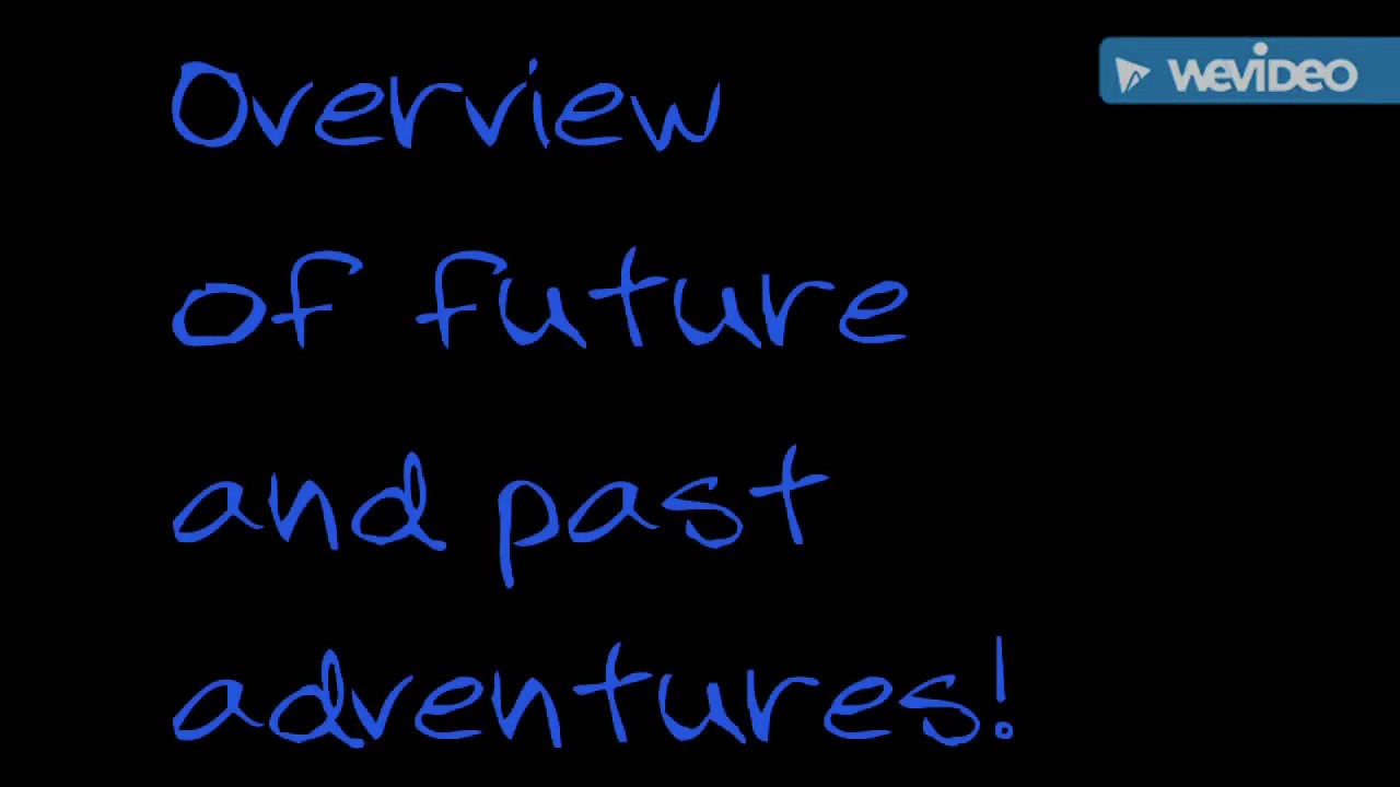 OVERVIEW OF FUTURE AND PAST ADVENTURES (With A Sneak Peak Of Are New Video That Is Going To Be Epic)